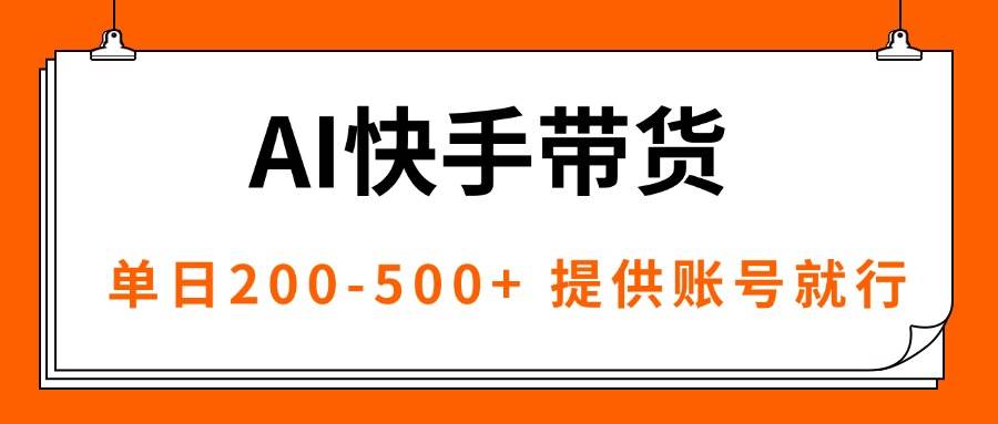 （16077期）AI黑科技快手带货，提供账号就行，独家AB技术，单日200-500+-3YVIP资源库