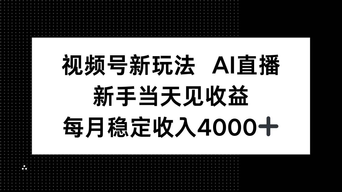 （16080期）视频号新玩法AI直播，新手小白当天见收益，月入4000+-3YVIP资源库