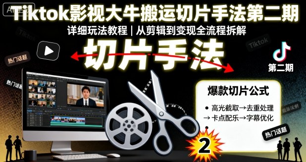 Tiktok影视大牛搬运切片手法第二期，详细玩法教程-3YVIP资源库