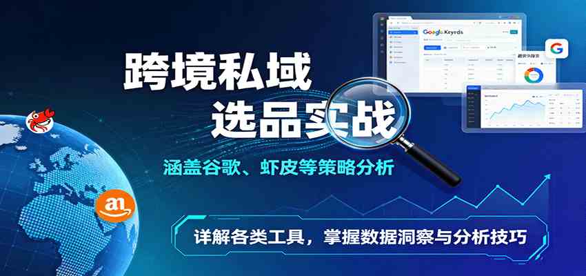跨境私域选品实战：涵盖谷歌、虾皮等策略分析，详解各类工具，掌握数据洞察与分析技巧-3YVIP资源库