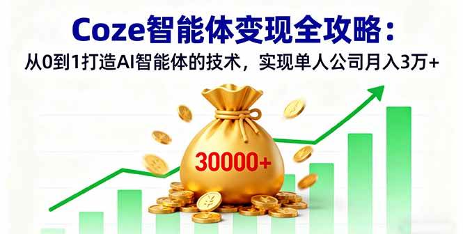 （16116期）Coze智能体变现全攻略：从0到1打造AI智能体的技术，实现单人公司月入3万+-3YVIP资源库