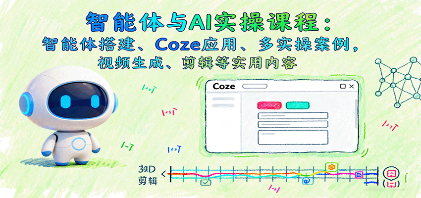 智能体与AI实操课程：智能体搭建、Coze应用、多实操案例，视频生成、剪辑等实用内容-3YVIP资源库
