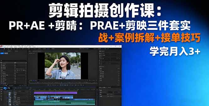 （16138期）剪辑拍摄创作课：PR+AE+剪映三件套实战+案例拆解+接单技巧，学完月入3+-3YVIP资源库