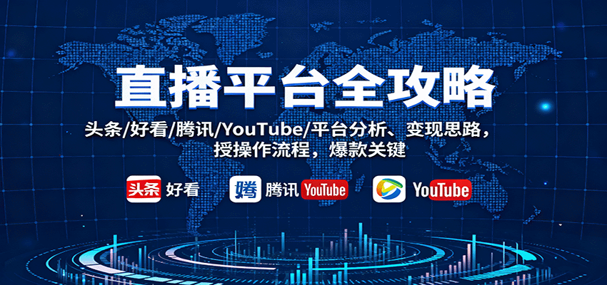直播平台全攻略：头条/好看/腾讯/YouTube/平台分析、变现思路，授操作流程，爆款关键-3YVIP资源库