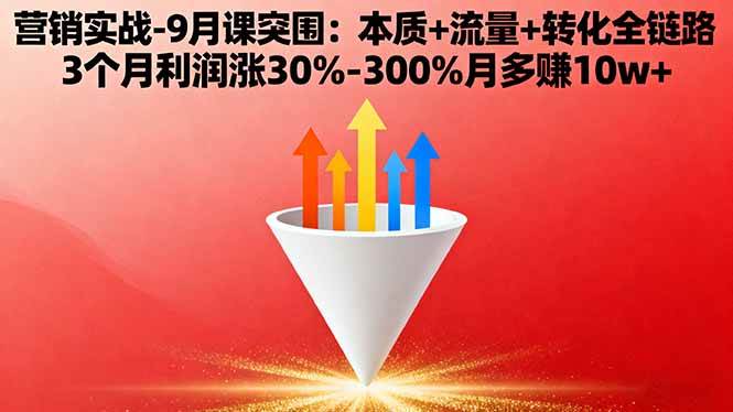 （16152期）营销实战-9月突围课:本质+流量+转化全链路 3个月利润涨30%-300%月多赚10w+-3YVIP资源库