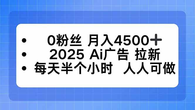（16145期）0粉丝 月入4500+，2025AI广告拉新，每天半个小时 人人可做-3YVIP资源库