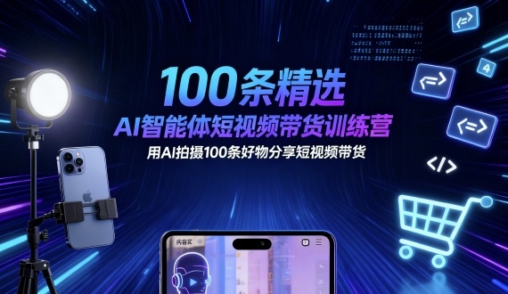 100条精选AI智能体短视频带货训练营，用AI拍摄100条好物分享短视频带货-3YVIP资源库