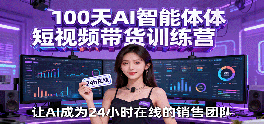 100天AI智能体短视频带货训练营，让AI成为24小时在线的销售团队-3YVIP资源库