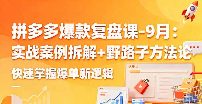 （16176期）拼多多爆款复盘课-9月：实战案例拆解+野路子方法论，快速掌握爆单新逻辑-3YVIP资源库