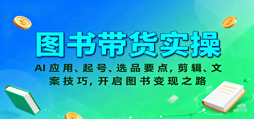 图书带货实操，AI应用、起号、选品要点，剪辑、文案技巧，开启图书变现之路-3YVIP资源库