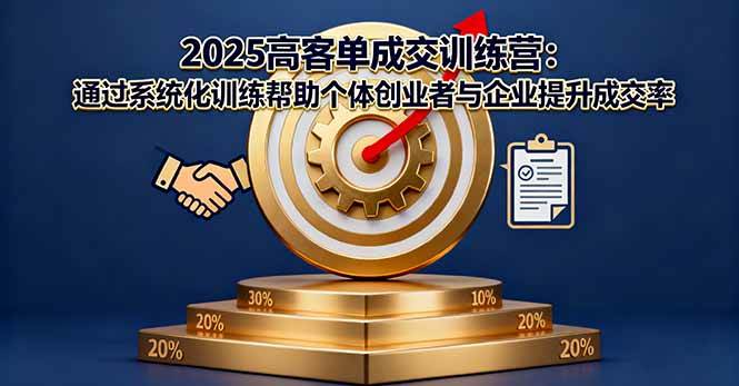 （16243期）2025高客单成交训练营：通过系统化训练帮助个体创业者与企业提升成交率-3YVIP资源库