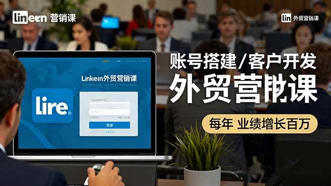 （16261期）LinkedIn外贸营销课：账号搭建/客户开发/成交转化，年业绩增长百万+-3YVIP资源库