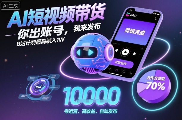 AI短视频带货，你出账号，我来发布，B站计划最高躺入1W【揭秘】-3YVIP资源库