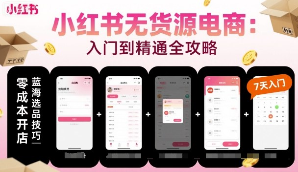 小红书无货源电商，入门到精通，开店+选品+笔记+剪辑+赛道+内容-3YVIP资源库