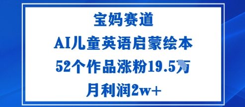 宝妈赛道：AI儿童英语启蒙绘本52个作品涨粉19.5W月利润2w+-3YVIP资源库