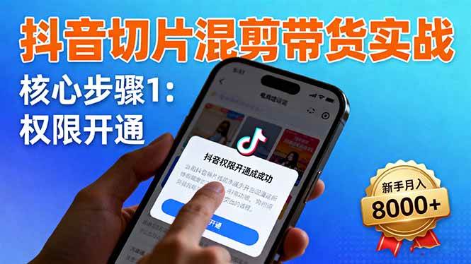 （16319期）抖音切片混剪带货实战：权限开通、商品挂车、混剪手法，新手月入8000+-3YVIP资源库