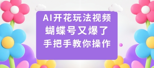 AI开花玩法视频，蝴蝶号又爆了，手把手教你操作-3YVIP资源库