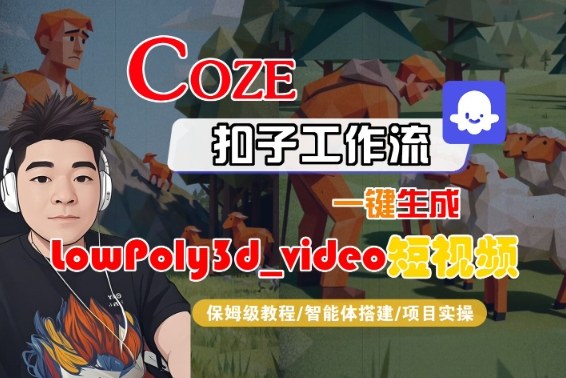 Coze扣子智能体工作流一键生成“LowPoly3d_video“短视频，全流程保姆级教学-3YVIP资源库