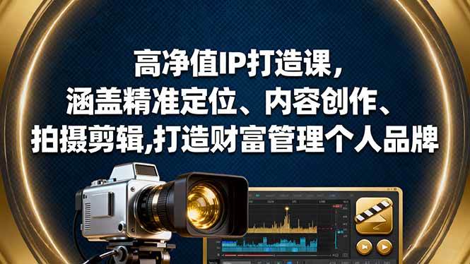 （16368期）高净值IP打造课，涵盖精准定位、内容创作、拍摄剪辑,打造财富管理个人品牌-3YVIP资源库
