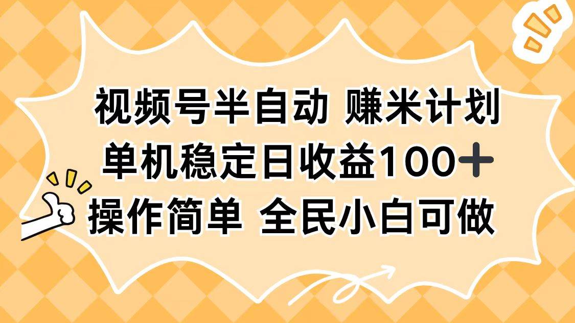 （16428期）视频号半自动赚米计划，单机稳定日收益100+，操作简单可批量操作-3YVIP资源库