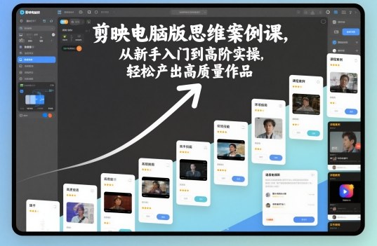 剪映电脑版思维案例课，从新手入门到高阶实操，轻松产出高质量作品-3YVIP资源库