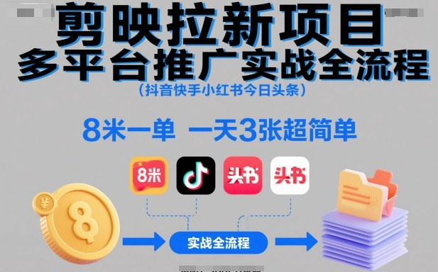 剪映拉新项目多平台推广实战全流程（抖音快手小红书今日头条），8米一单，一天3张超简单-3YVIP资源库