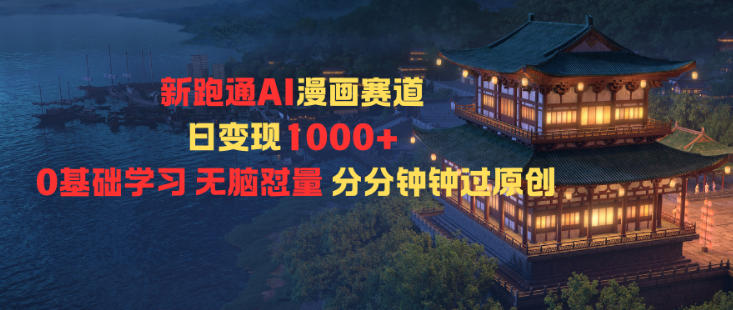 新跑通AI漫画赛道日变现1k+0基础学习无脑怼量分分钟钟过原创-3YVIP资源库